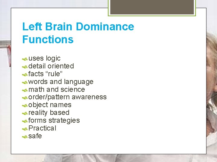 Left Brain Dominance Functions uses logic detail oriented facts “rule” words and language math