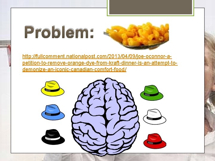 Problem: http: //fullcomment. nationalpost. com/2013/04/09/joe-oconnor-apetition-to-remove-orange-dye-from-kraft-dinner-is-an-attempt-todemonize-an-iconic-canadian-comfort-food/ 