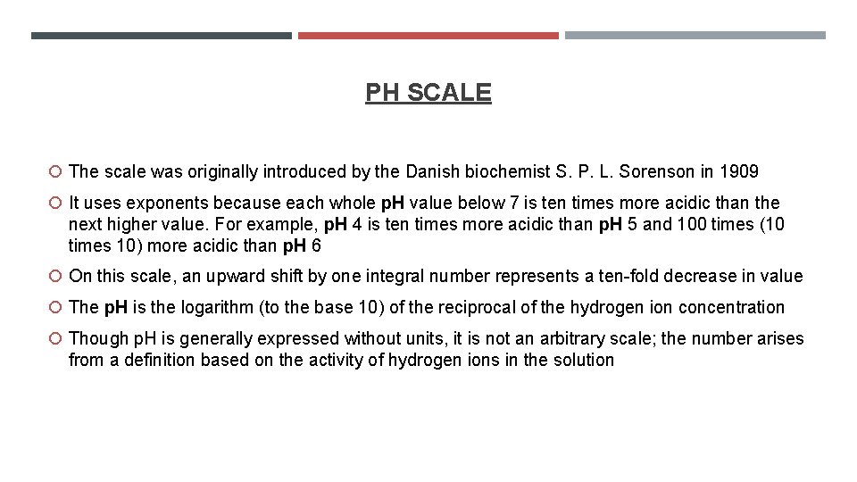 PH SCALE The scale was originally introduced by the Danish biochemist S. P. L.