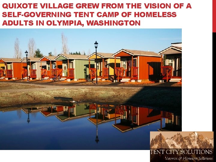 QUIXOTE VILLAGE GREW FROM THE VISION OF A SELF-GOVERNING TENT CAMP OF HOMELESS ADULTS