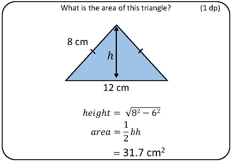 What is the area of this triangle? 8 cm 12 cm (1 dp) 