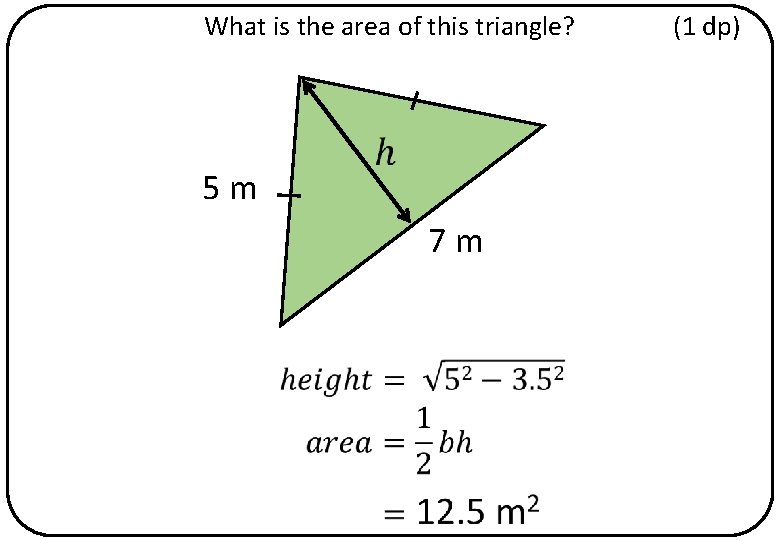 What is the area of this triangle? 5 m 7 m (1 dp) 