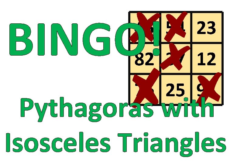 BINGO! 45 54 23 82 37 12 76 25 91 Pythagoras with Isosceles Triangles