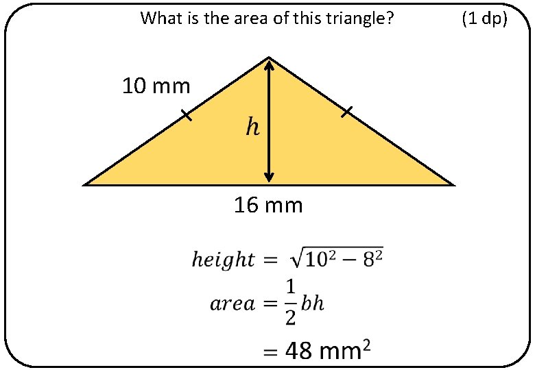 What is the area of this triangle? 10 mm 16 mm (1 dp) 