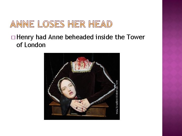 � Henry had Anne beheaded inside the Tower of London 