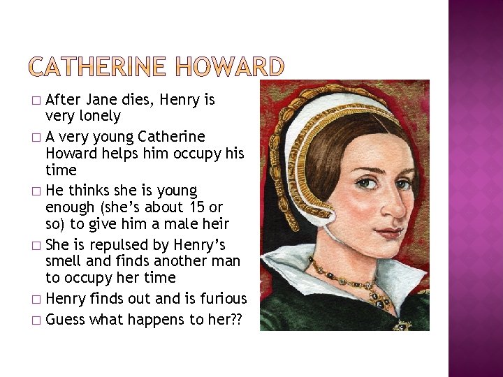 After Jane dies, Henry is very lonely � A very young Catherine Howard helps