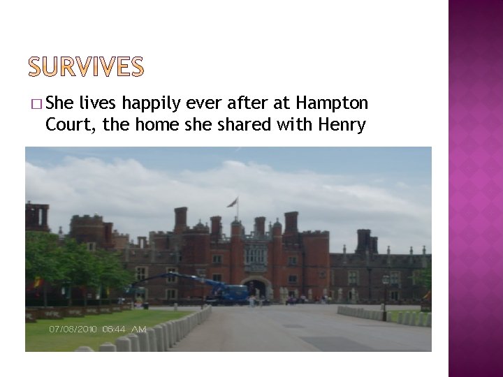 � She lives happily ever after at Hampton Court, the home shared with Henry