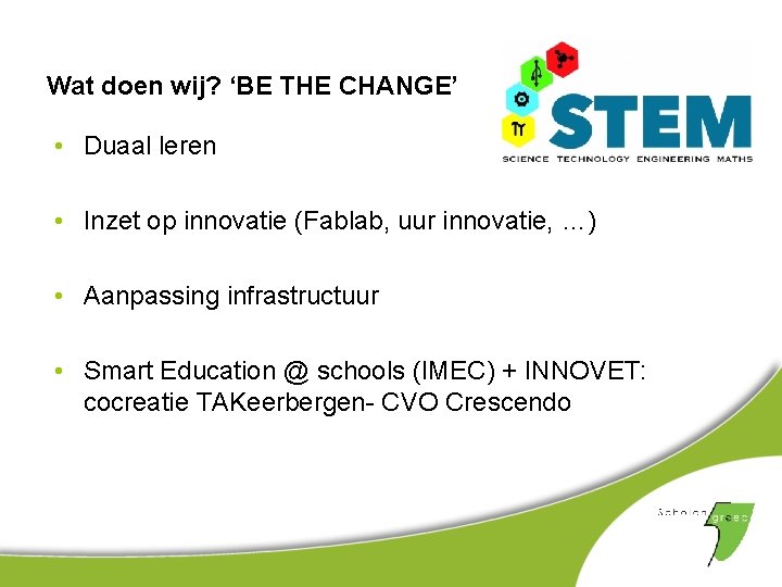 Wat doen wij? ‘BE THE CHANGE’ • Duaal leren • Inzet op innovatie (Fablab,