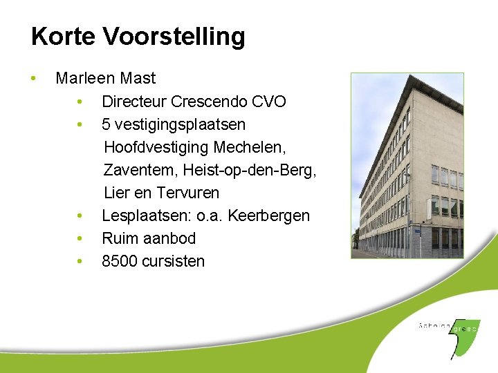 Korte Voorstelling • Marleen Mast • Directeur Crescendo CVO • 5 vestigingsplaatsen Hoofdvestiging Mechelen,