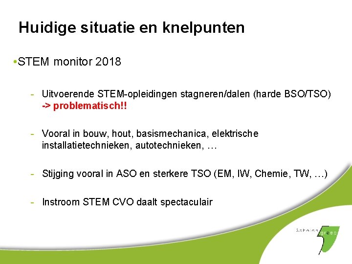 Huidige situatie en knelpunten • STEM monitor 2018 - Uitvoerende STEM-opleidingen stagneren/dalen (harde BSO/TSO)