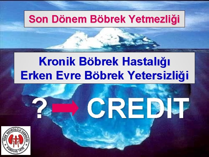 Son Dönem Böbrek Yetmezliği Kronik Böbrek Hastalığı Erken Evre Böbrek Yetersizliği ? CREDIT 