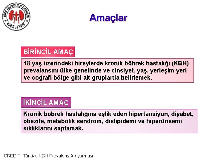 Amaçlar BİRİNCİL AMAÇ 18 yaş üzerindeki bireylerde kronik böbrek hastalığı (KBH) prevalansını ülke genelinde