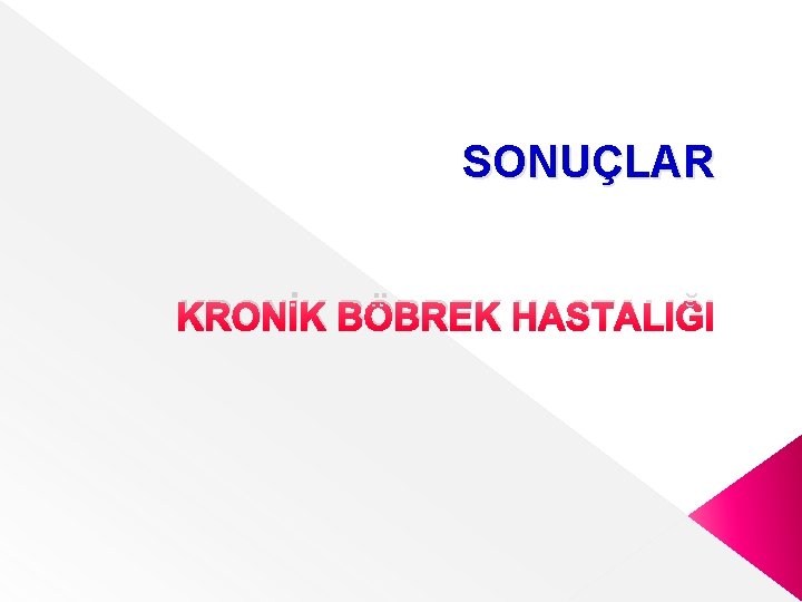 SONUÇLAR KRONİK BÖBREK HASTALIĞI 