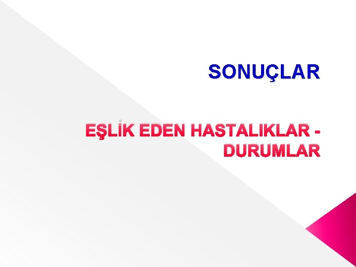 SONUÇLAR EŞLİK EDEN HASTALIKLAR DURUMLAR 