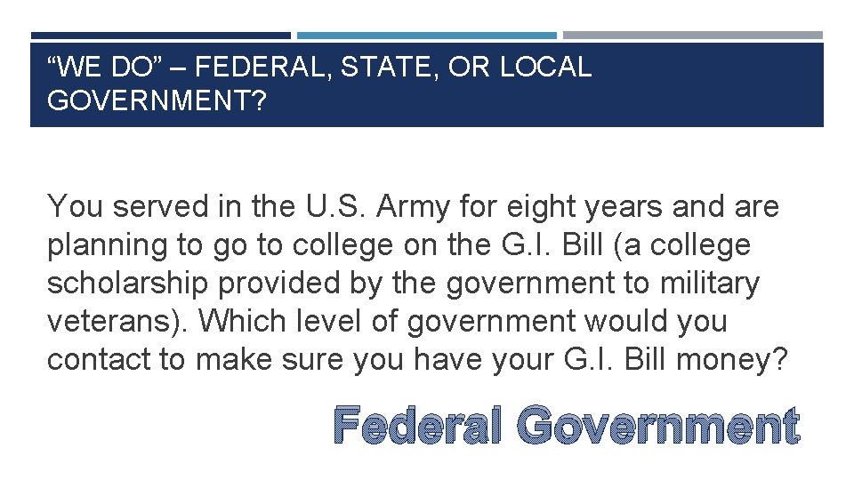 “WE DO” – FEDERAL, STATE, OR LOCAL GOVERNMENT? You served in the U. S.