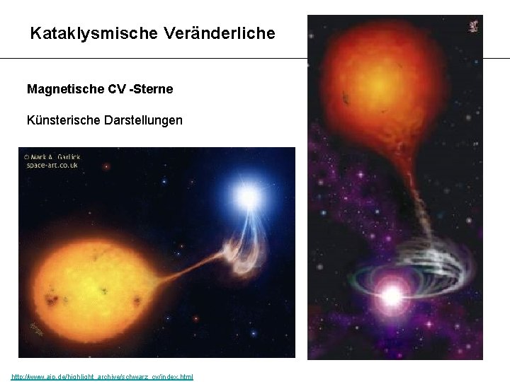 Kataklysmische Veränderliche Magnetische CV -Sterne Künsterische Darstellungen http: //www. aip. de/highlight_archive/schwarz_cv/index. html 