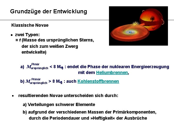 Grundzüge der Entwicklung Klassische Novae zwei Typen: = f (Masse des ursprünglichen Sterns, der