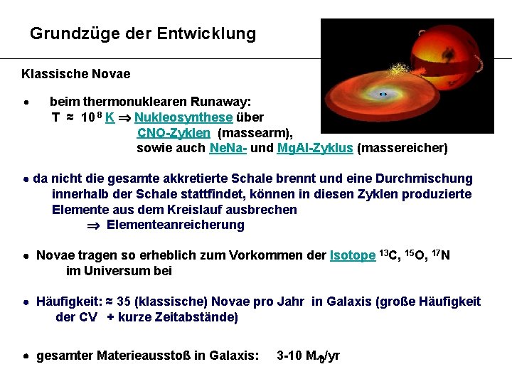 Grundzüge der Entwicklung Klassische Novae beim thermonuklearen Runaway: T ≈ 10 8 K Nukleosynthese