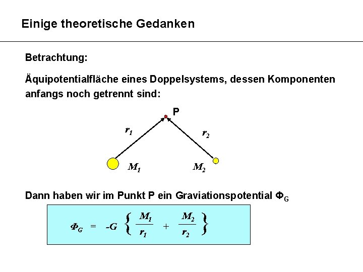 Einige theoretische Gedanken Betrachtung: Äquipotentialfläche eines Doppelsystems, dessen Komponenten anfangs noch getrennt sind: P