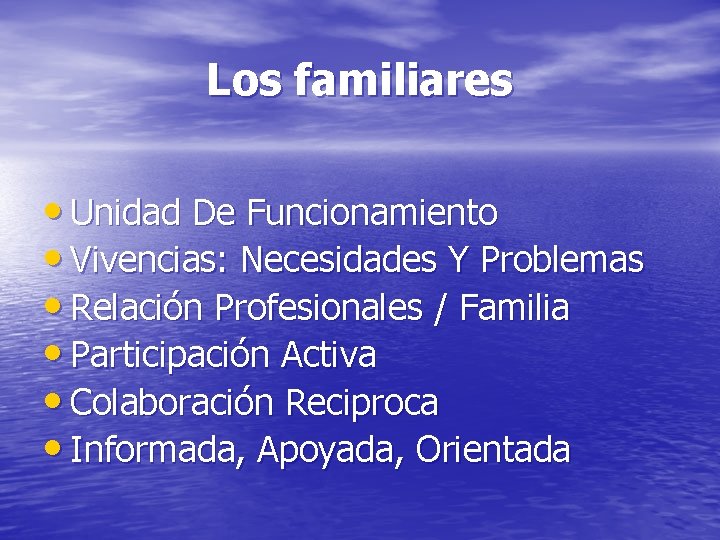 Los familiares • Unidad De Funcionamiento • Vivencias: Necesidades Y Problemas • Relación Profesionales