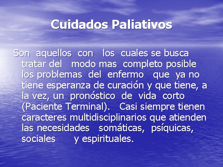 Cuidados Paliativos Son aquellos con los cuales se busca tratar del modo mas completo