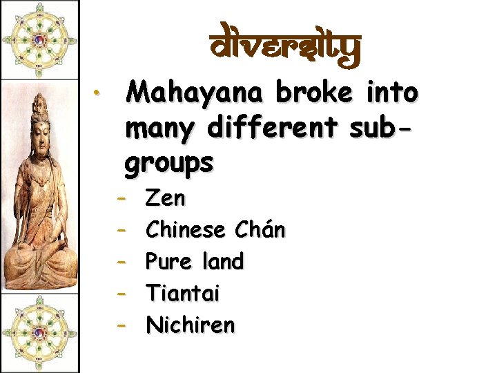 Diversity • Mahayana broke into many different subgroups – Zen – Chinese Chán –