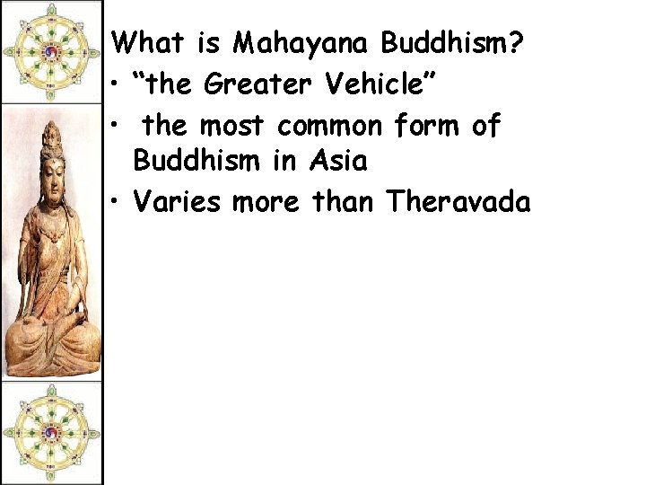 What is Mahayana Buddhism? • “the Greater Vehicle” • the most common form of