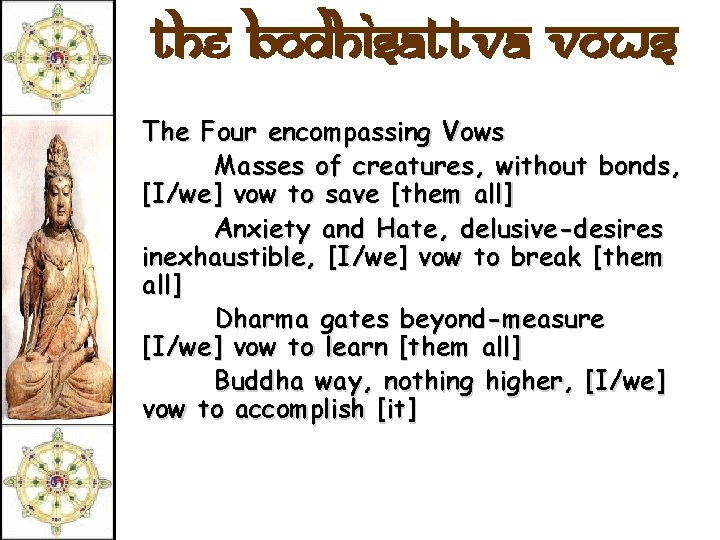 The Bodhisattva Vows The Four encompassing Vows Masses of creatures, without bonds, [I/we] vow