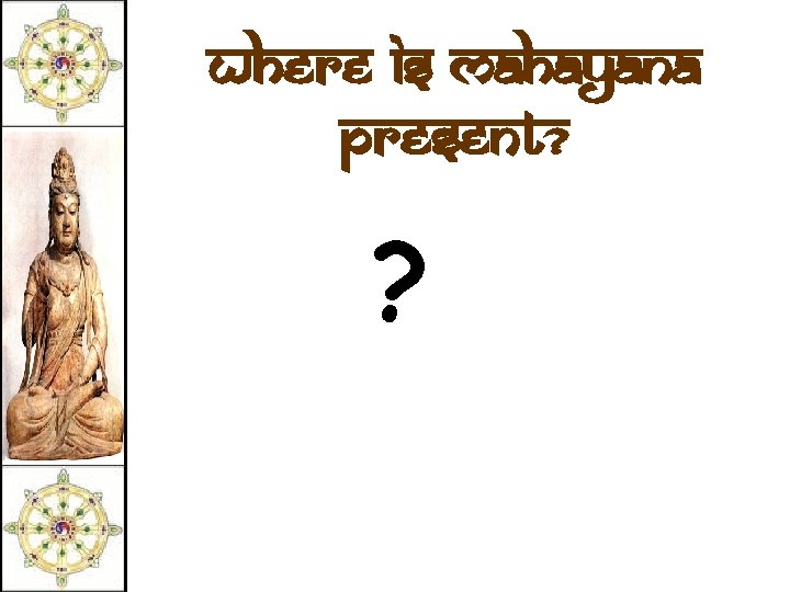 Where is Mahayana present? ? 