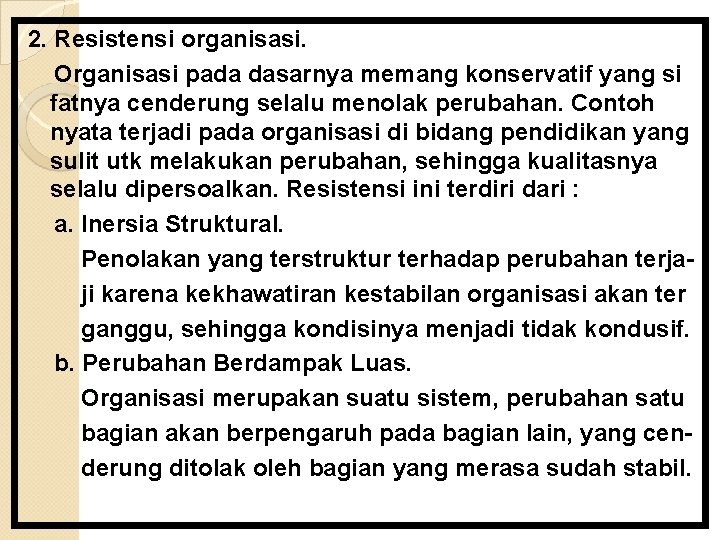 2. Resistensi organisasi. Organisasi pada dasarnya memang konservatif yang si fatnya cenderung selalu menolak