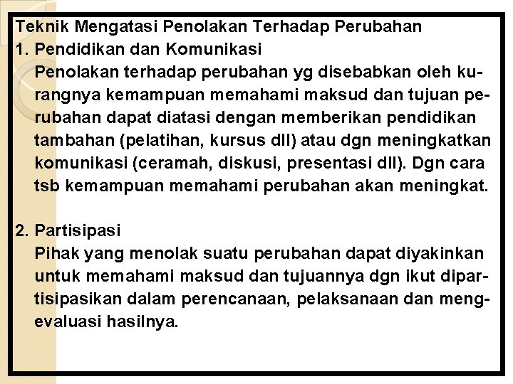 Teknik Mengatasi Penolakan Terhadap Perubahan 1. Pendidikan dan Komunikasi Penolakan terhadap perubahan yg disebabkan