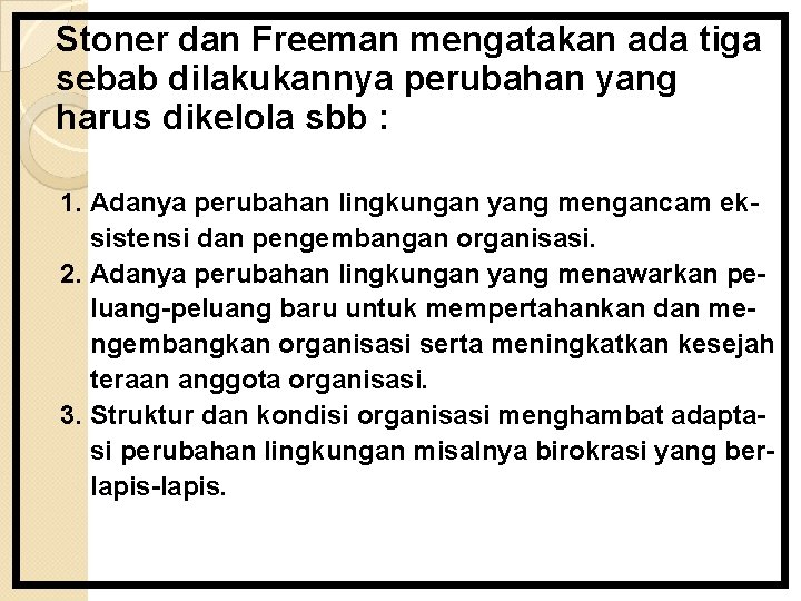 Stoner dan Freeman mengatakan ada tiga sebab dilakukannya perubahan yang harus dikelola sbb :