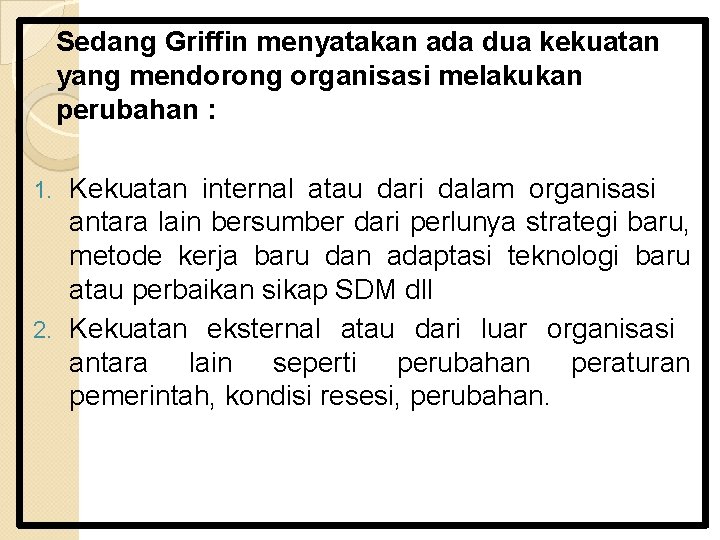 Sedang Griffin menyatakan ada dua kekuatan yang mendorong organisasi melakukan perubahan : Kekuatan internal