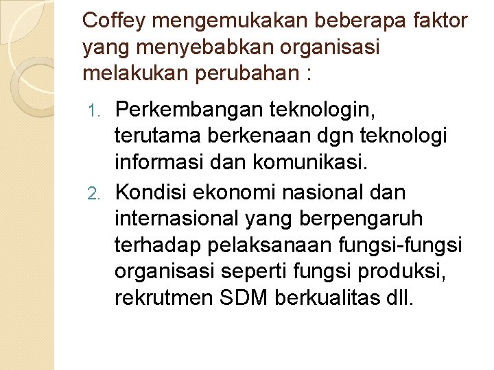 Coffey mengemukakan beberapa faktor yang menyebabkan organisasi melakukan perubahan : Perkembangan teknologin, terutama berkenaan