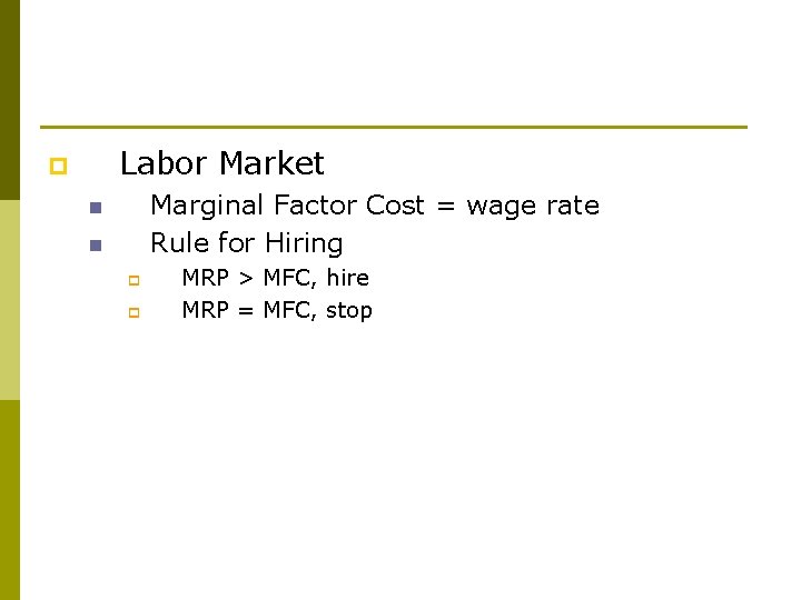 Labor Market p Marginal Factor Cost = wage rate Rule for Hiring n n