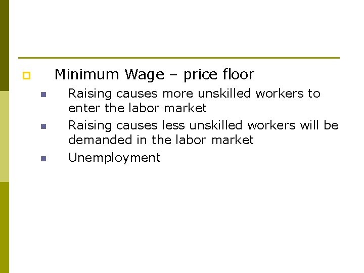 Minimum Wage – price floor p n n n Raising causes more unskilled workers
