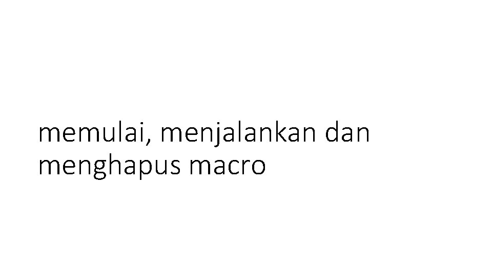 memulai, menjalankan dan menghapus macro 