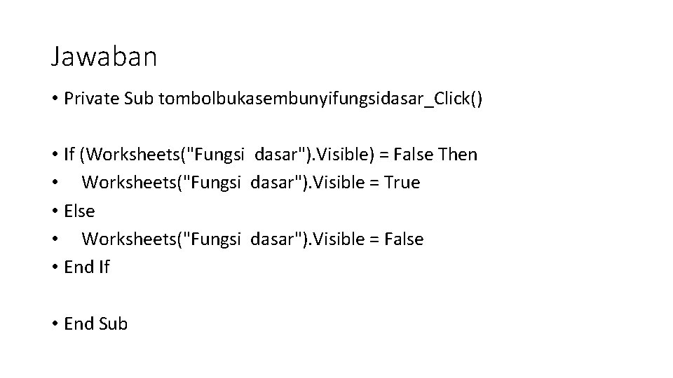 Jawaban • Private Sub tombolbukasembunyifungsidasar_Click() • If (Worksheets("Fungsi dasar"). Visible) = False Then •