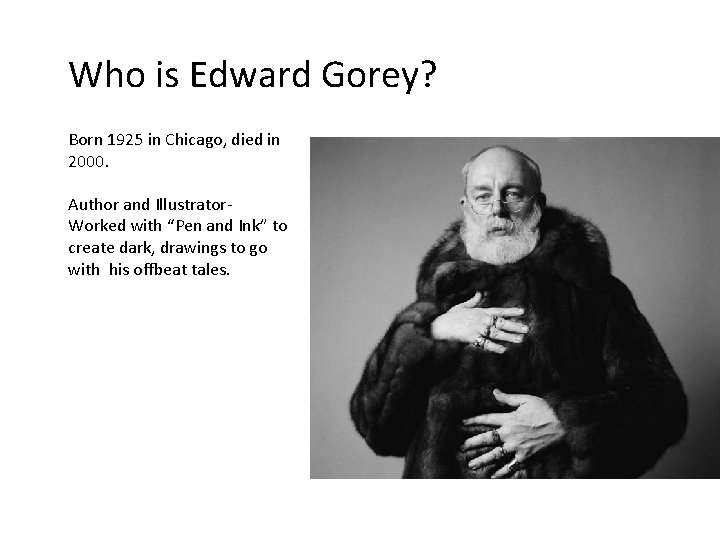 Who is Edward Gorey? Born 1925 in Chicago, died in 2000. Author and Illustrator.