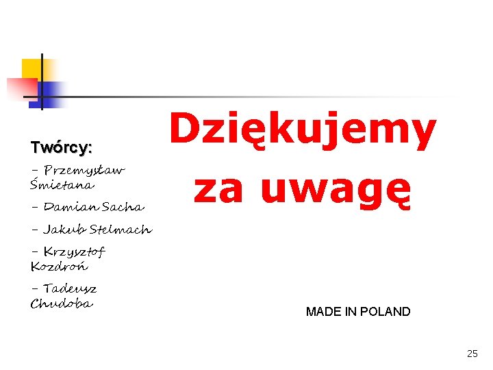 Twórcy: - Przemysław Śmietana - Damian Sacha Dziękujemy za uwagę - Jakub Stelmach -