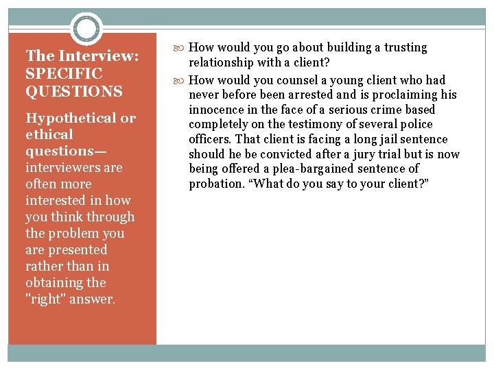 The Interview: SPECIFIC QUESTIONS Hypothetical or ethical questions— interviewers are often more interested in