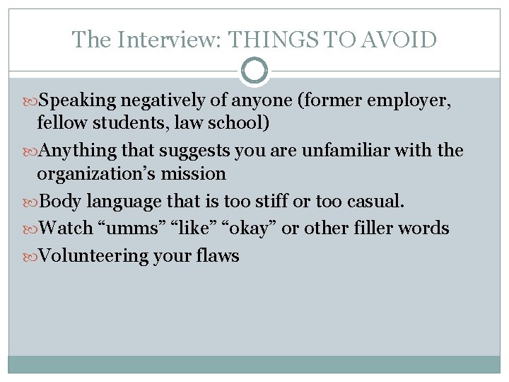 The Interview: THINGS TO AVOID Speaking negatively of anyone (former employer, fellow students, law