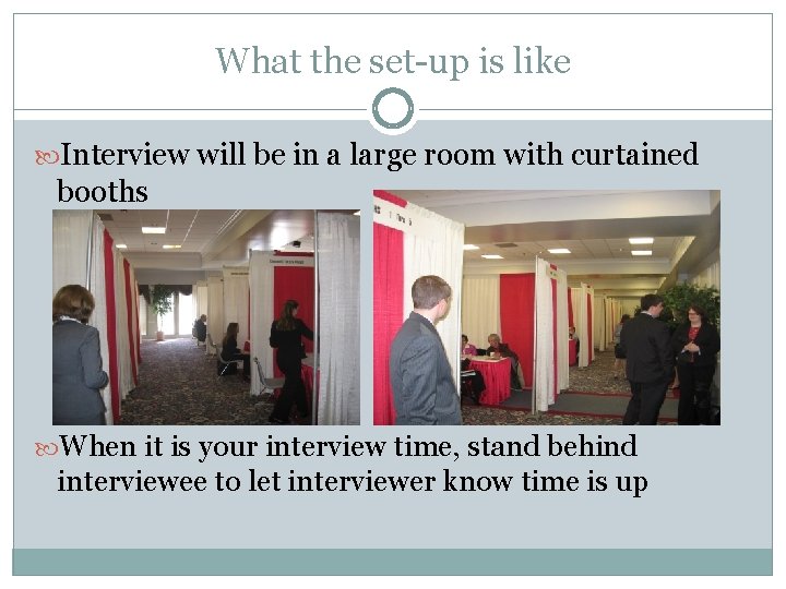 What the set-up is like Interview will be in a large room with curtained