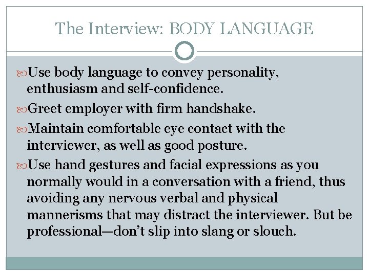 The Interview: BODY LANGUAGE Use body language to convey personality, enthusiasm and self-confidence. Greet