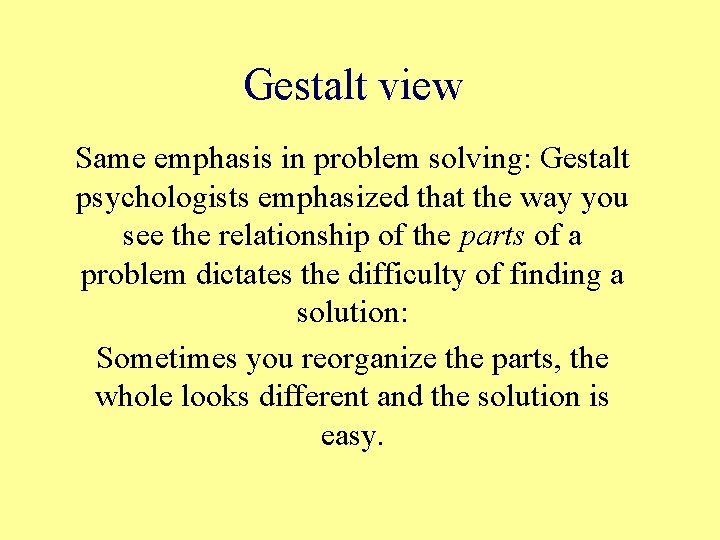 Gestalt view Same emphasis in problem solving: Gestalt psychologists emphasized that the way you