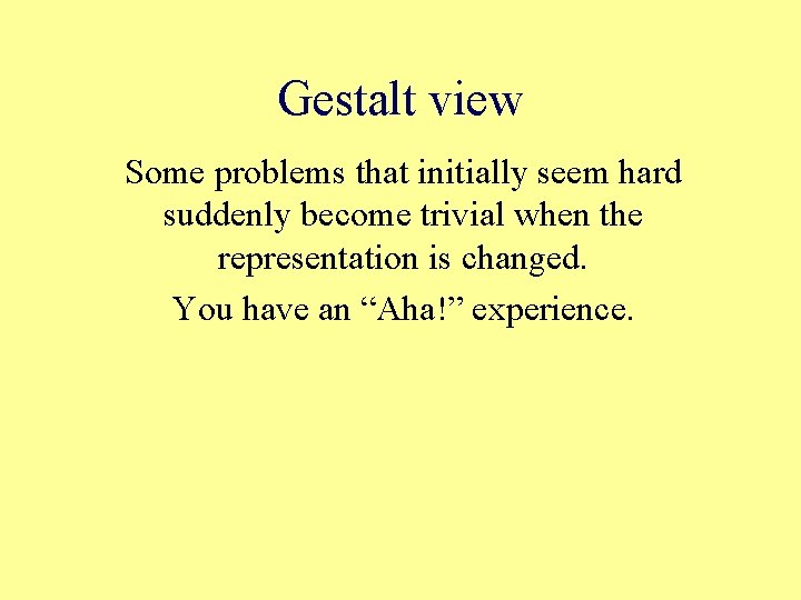 Gestalt view Some problems that initially seem hard suddenly become trivial when the representation