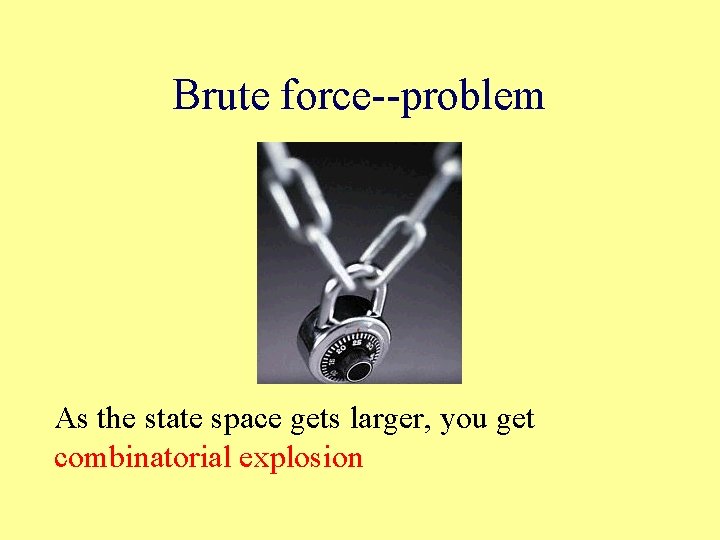 Brute force--problem As the state space gets larger, you get combinatorial explosion 