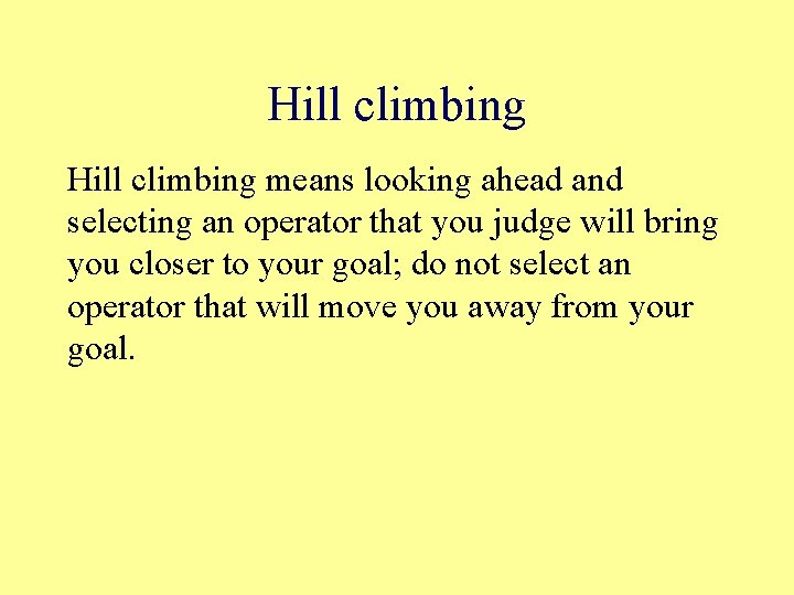 Hill climbing means looking ahead and selecting an operator that you judge will bring