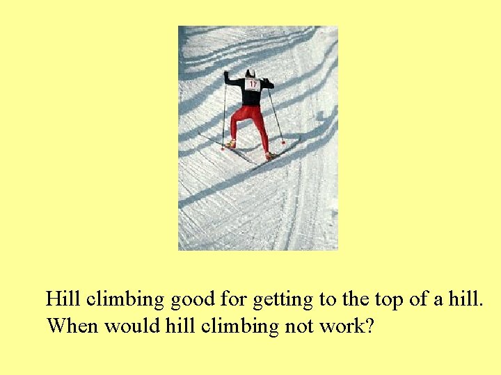 Hill climbing good for getting to the top of a hill. When would hill