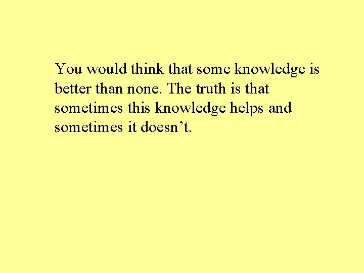 You would think that some knowledge is better than none. The truth is that